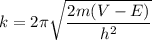 k = 2 \pi \sqrt{\dfrac{2m (V-E)}{h^2} }