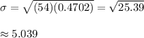 \sigma=\sqrt{(54)(0.4702)}=\sqrt{25.39}\\\\\approx5.039