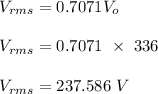 V_{rms} = 0.7071V_o\\\\V_{rms} = 0.7071 \ \times \ 336\\\\V_{rms} = 237.586 \ V\\