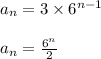 a_n=3\times 6^{n-1}\\\\a_n=\frac{6^n}{2}