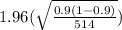 1.96(\sqrt{\frac{0.9(1-0.9)}{514}})