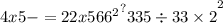 4x5 -  = 2 {2x5 { {66}^{2} }^{?}335 \div 33 \times 2 }^{2}