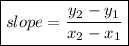 \boxed {slope =  \frac{y_{2} - y_{1}}{x_{2} - x_{1}} }