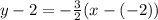y - 2 = -\frac{3}{2}(x - (-2))
