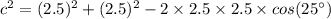 c^2=(2.5)^2+(2.5)^2-2\times 2.5\times 2.5\times cos(25^{\circ})