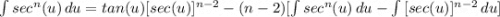 \int {sec^n(u)} \, du = tan(u)[sec(u)]^{n-2} - (n-2) [\int {sec^n(u)} \, du - \int {[sec(u)]^{n-2}} \, du ]