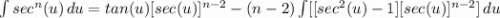 \int {sec^n(u)} \, du = tan(u)[sec(u)]^{n-2} - (n-2)\int [{[sec^2(u) - 1][sec(u)]^{n-2}}] \, du