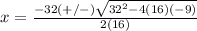 x=\frac{-32(+/-)\sqrt{32^{2}-4(16)(-9)}} {2(16)}