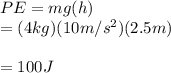 PE = mg(h) \\= (4 kg)(10 m/s^2)(2.5 m)\\\\= 100 J