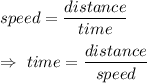 speed=\dfrac{distance}{time}\\\\\Rightarrow\ time=\dfrac{distance}{speed}
