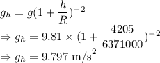 g_h=g(1+\dfrac{h}{R})^{-2}\\\Rightarrow g_h=9.81\times(1+\dfrac{4205}{6371000})^{-2}\\\Rightarrow g_h=9.797\ \text{m/s}^2