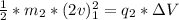 \frac{ 1}{ 2}  *  m_2 *  (2v)^2_1  = q_2 * \Delta V