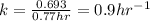 k=\frac{0.693}{0.77hr}=0.9hr^{-1}