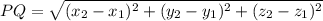 PQ = \sqrt{(x_2- x_1)^2+(y_2- y_1)^2+(z_2- z_1)^2}