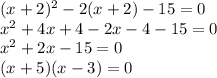 (x + 2)^2 - 2 (x + 2) - 15 = 0\\x^2 + 4x + 4 - 2x - 4 - 15 = 0\\x^2 + 2x - 15 = 0\\(x + 5)(x - 3) = 0