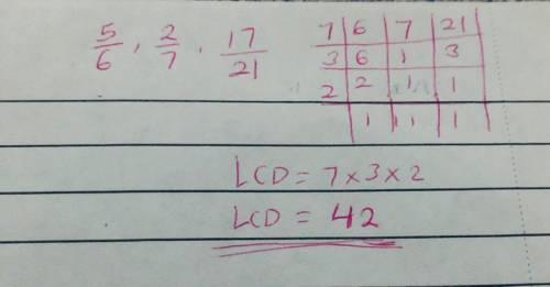 Enter the LCD of the fractions.
5/6 , 2/7 , and 17/21.
DONT GET IT WRONG PLEASE!