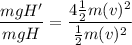 \displaystyle \frac{mgH'}{mgH}=\frac{4\frac{1}{2}m(v)^2}{\frac{1}{2}m(v)^2}