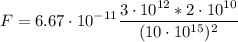 \displaystyle F=6.67\cdot 10^{-11}{\frac {3\cdot 10^{12}*2\cdot 10^{10}}{(10\cdot 10^{15})^{2}}}