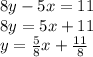 8y - 5x = 11\\8y =  5x + 11\\y = \frac{5}{8}x + \frac{11}{8}