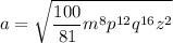 \displaystyle a=\sqrt{\frac{100}{81}m^8p^{12}q^{16}z^2}