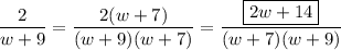 \dfrac{2}{w+9}=\dfrac{2(w+7)}{(w+9)(w+7)}=\dfrac{\boxed{2w+14}}{(w+7)(w+9)}