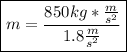 \boxed{m=\frac{850kg*\frac{m}{s^{2}}}{1.8\frac{m}{s^{2}}}}}}