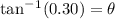 \text{tan}^-^1 (0.30) =\theta