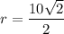 r=\dfrac{10\sqrt{2}}{2}