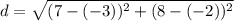 d=\sqrt{(7-(-3))^2+(8-(-2))^2}