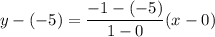 y-(-5)=\dfrac{-1-(-5)}{1-0}(x-0)