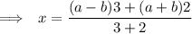 \implies\:\:x = \dfrac{(a-b)3 + (a+b)2}{3+2}