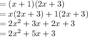 = (x + 1)(2x + 3) \\  = x(2x + 3) + 1(2x + 3) \\  = 2 {x}^{2}  + 3x + 2x + 3 \\  =  {2x}^{2}  + 5x + 3