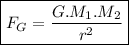 {\boxed{F_{G}=\dfrac{G.M_{1}.M_{2}}{r^{2}}}}