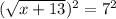 (\sqrt{x+13})^2=7^2\\