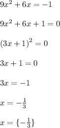 9x^2 +6x = -1 \\  \\ 9x^2 +6x  + 1 = 0\\  \\  {(3x + 1)}^{2}  = 0 \\  \\ 3x + 1 = 0 \\  \\ 3x =  - 1 \\  \\ x =   - \frac{1}{3}\\\\x=\{- \frac{1}{3}\}