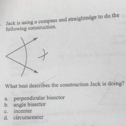 32. jack is using a compass and straightedge to do the following construction. what best