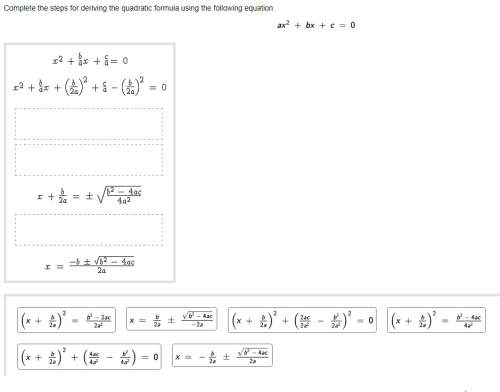 Complete the steps for deriving the quadratic formula using the following equation.