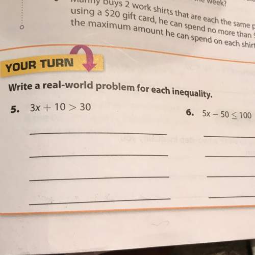 Write a real world problem for each inequality