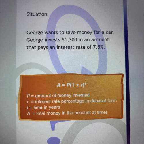 George wants to save money for a car. george invest 1300 and an account that is an interest rate of