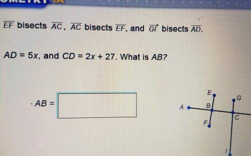 Ef bisects ac , ac bisects ef and gi bisects ad. ad=5x and cd=2x+27 what is ab