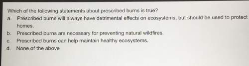 Which of the following statements about prescribed burns is true? a. prescribed burns will always ha