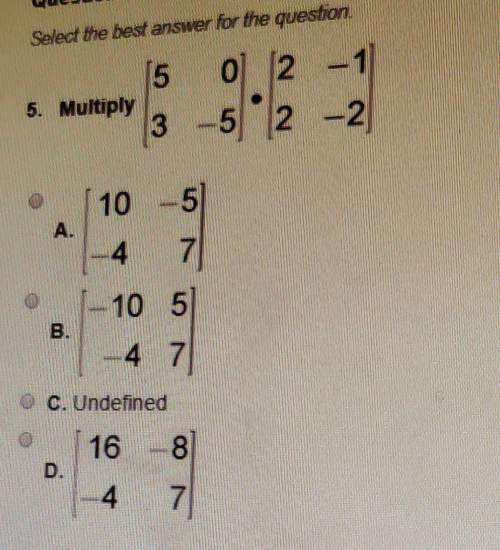 (algebra ii matrices and determinants) select the best answer for the question multiply