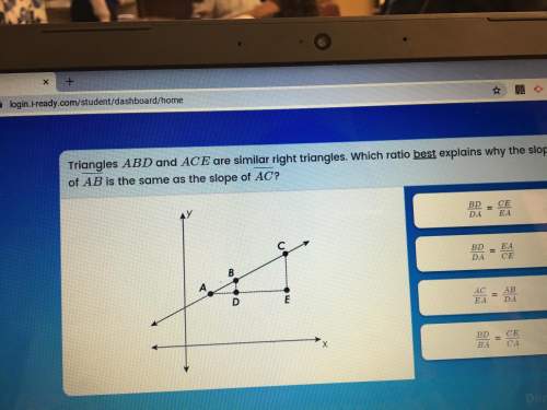 Which ratio best explains why the slope of ab is the same slope as ac