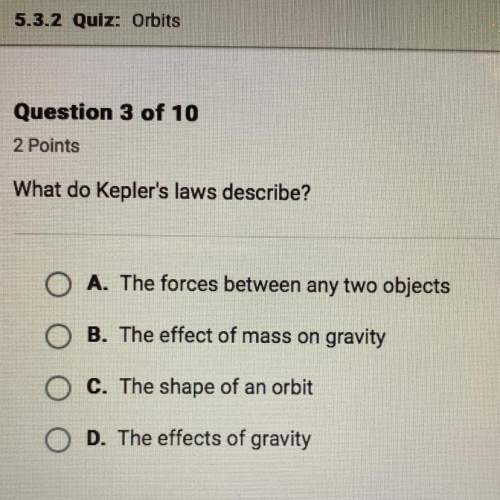 What do keplers laws describe?  a. the forces between any two objects  b. the effect of