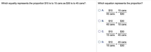 Which equality represents the proportion $10 is to 15 cans as $30 is to $45 cans?  i have no h