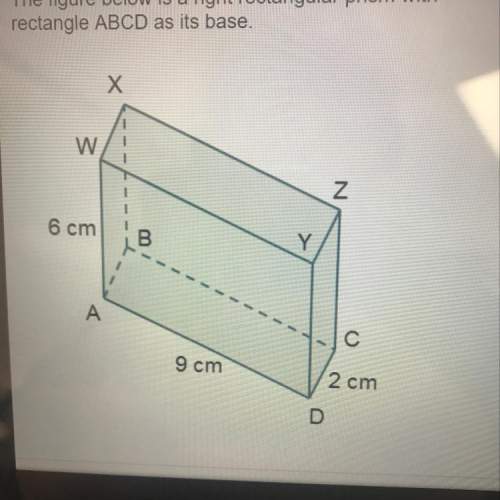 The figure below is a right rectangular prism with rectangle abcd as its base. wha