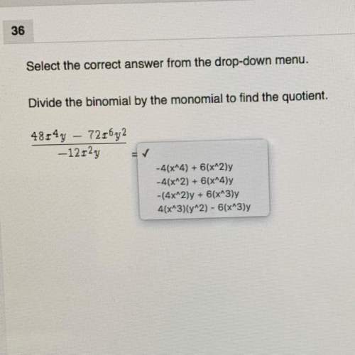 Select the correct answer from the drop-down menu. divide the binomial by the monomial to find