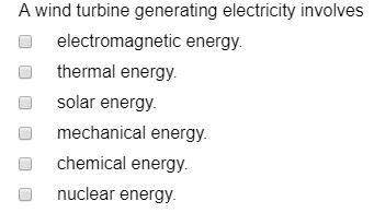 Awind turbine generating electricity involves electromagnetic energy. therma