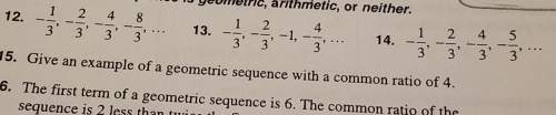 Me with 12, 13, and 14. tell whether the sequences are geometric, arithmetic, or neither.