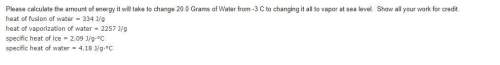 "calculate the amount of energy it will take to change 20.0 grams of water from -3 c to changing it